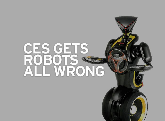 CES Gets Robots All Wrong
