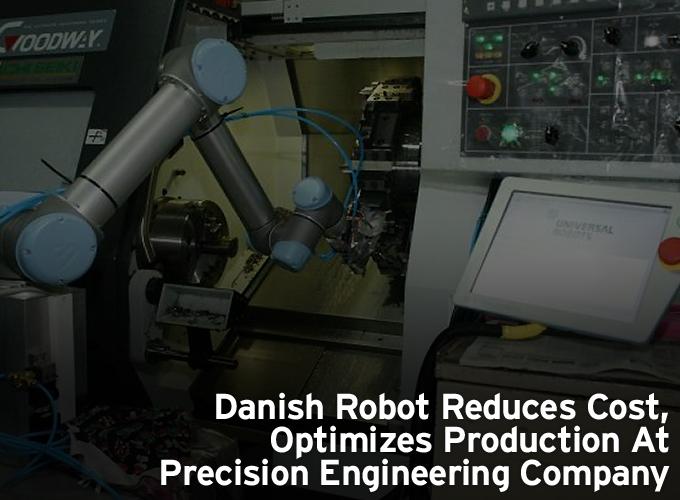 Danish Robot Reduces Cost, Optimizes Production At Precision Engineering Company