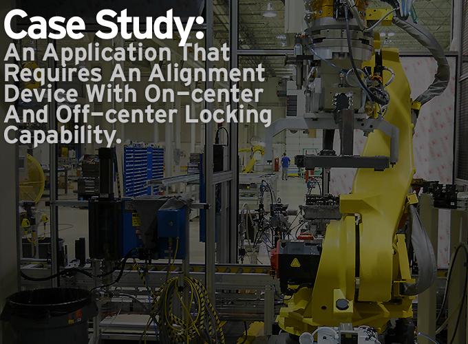 Case Study: Alignment Device With On-center And Off-center Locking