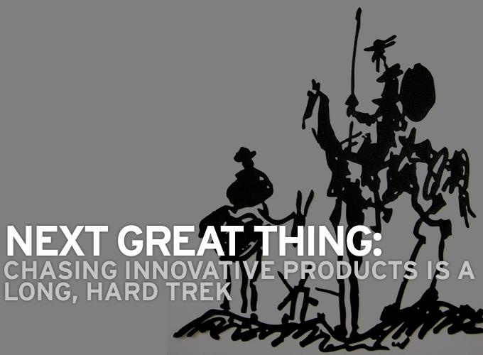 Next Great Thing: Chasing Innovative Products is a Long, Hard Trek