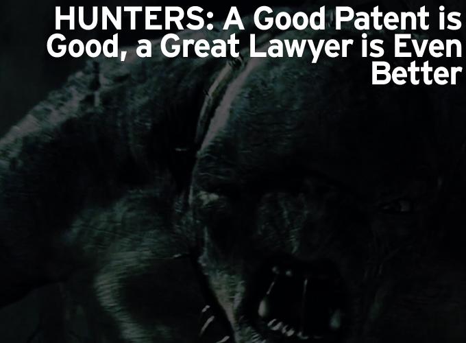 Hunters: A Good Patent is Good, a Great Lawyer is Even Better