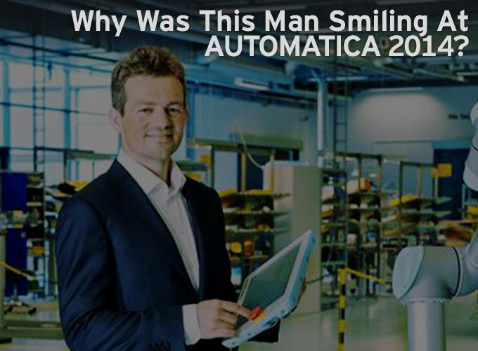 Why Was This Man Smiling At AUTOMATICA 2014?
