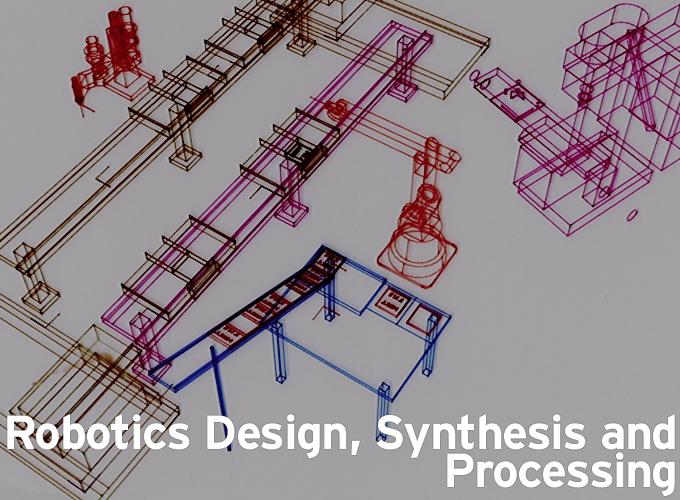 Robotics Design, Synthesis and Processing