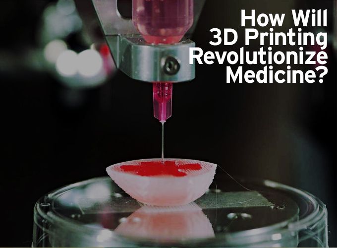 How Will 3D Printing Revolutionize Medicine?