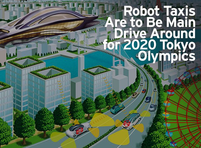 Robot Taxis Are to Be Main Drive Around for 2020 Tokyo Olympics