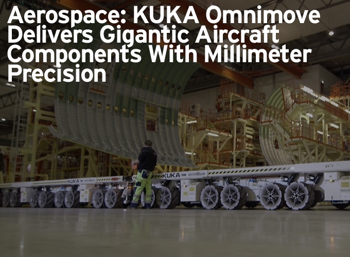 Aerospace: KUKA Omnimove Delivers Gigantic Aircraft Components With Millimeter Precision