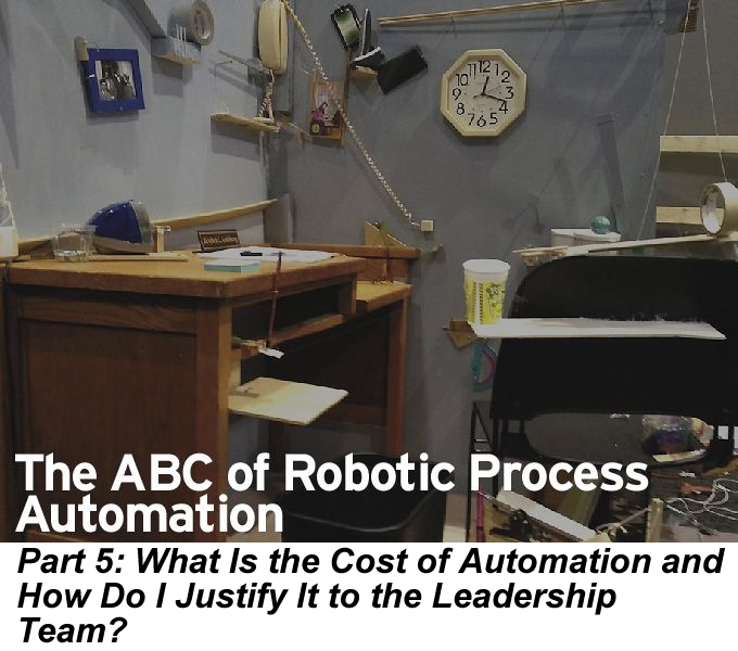 The ABC of RPA, Part 5: What Is the Cost of Automation and How Do I Justify It to the Leadership Team?