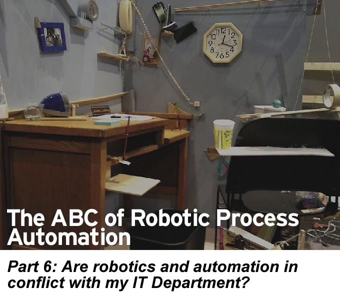 The ABC of RPA, Part 6: Are robotics and automation in conflict with my IT Department?