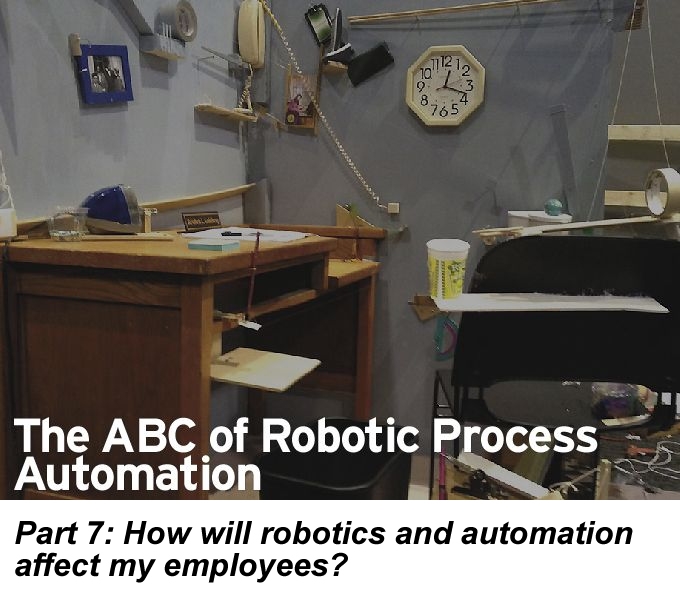 The ABC of RPA, Part 7: How will robotics and automation affect my employees?
