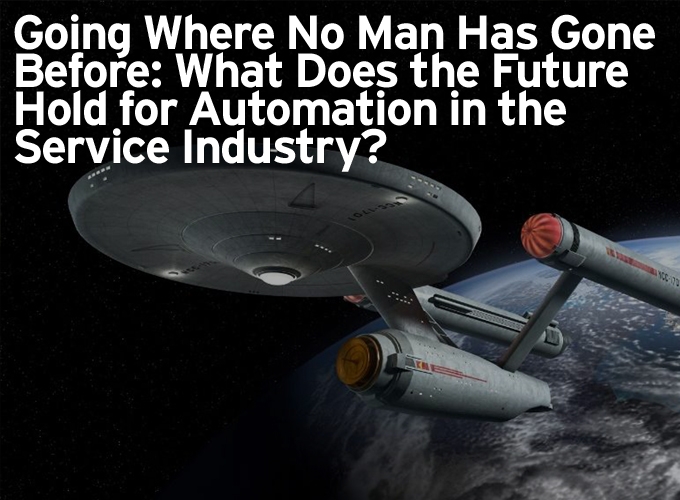 Going Where No Man Has Gone Before: What Does the Future Hold for Automation in the Service Industry?