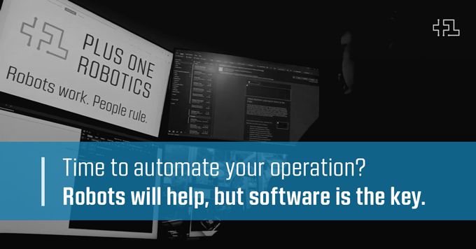 Time to Automate Your Operation? Think Robots. (But Think Software First.)