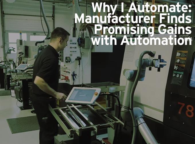 Why I Automate: Manufacturer Finds Promising Gains with Automation