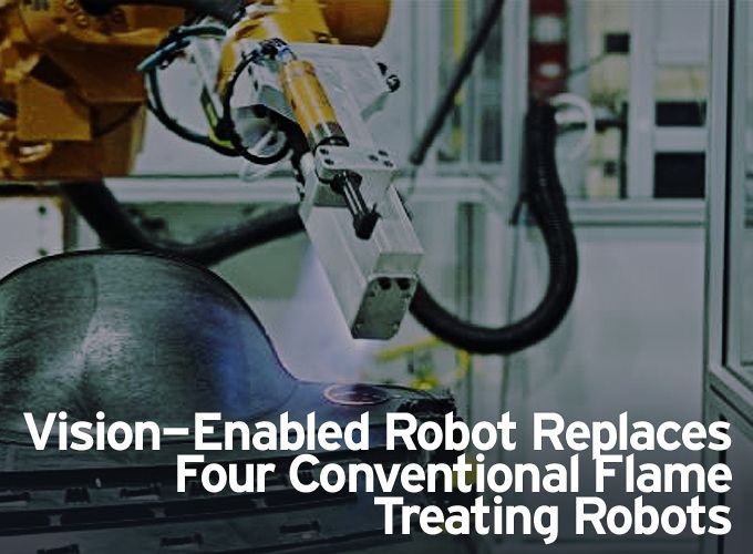 Vision-Enabled Robot Replaces Four Conventional Flame Treating Robots