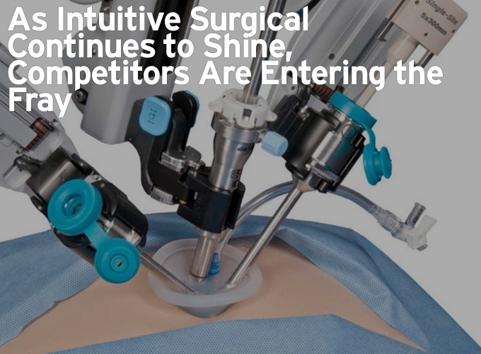 As Intuitive Surgical Continues to Shine, Competitors Are Entering the Fray
